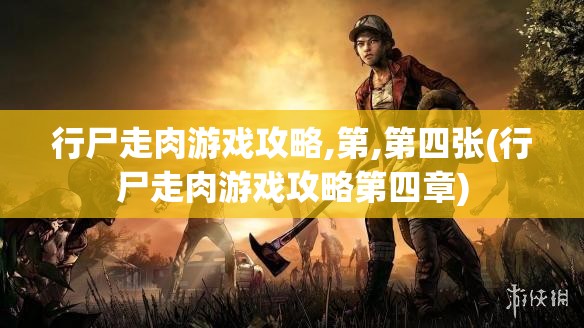 行尸走肉游戏攻略,第,第四张(行尸走肉游戏攻略第四章)