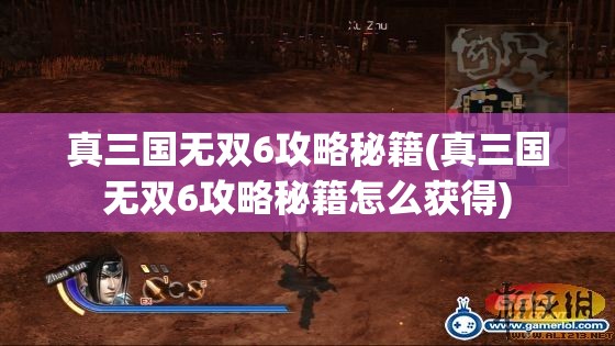 真三国无双6攻略秘籍(真三国无双6攻略秘籍怎么获得)