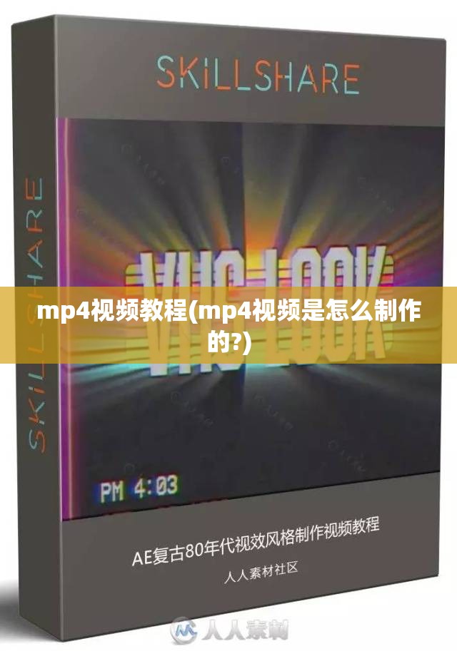 mp4视频教程(mp4视频是怎么制作的?)