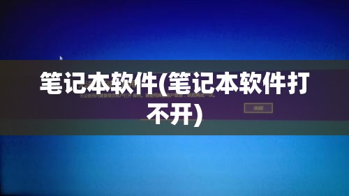 笔记本软件(笔记本软件打不开)