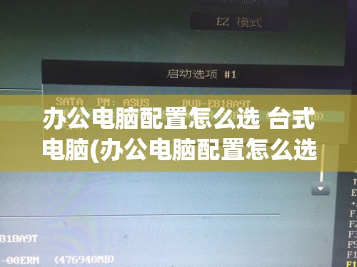 办公电脑配置怎么选 台式电脑(办公电脑配置怎么选 台式电脑品牌)