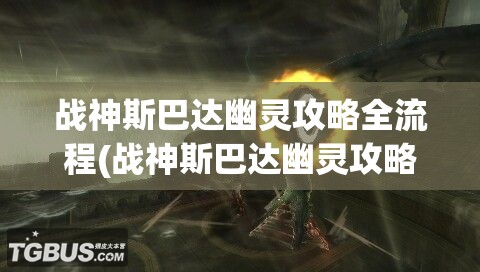 战神斯巴达幽灵攻略全流程(战神斯巴达幽灵攻略全流程图)