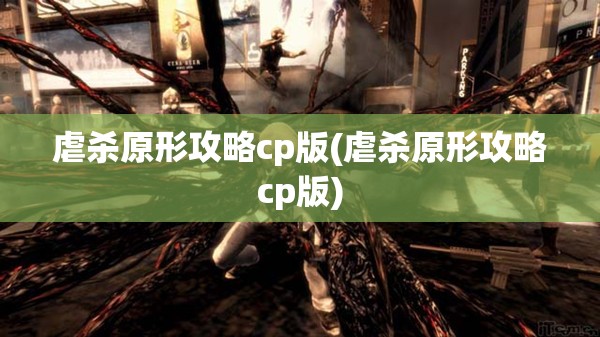 虐杀原形攻略cp版(虐杀原形攻略cp版)