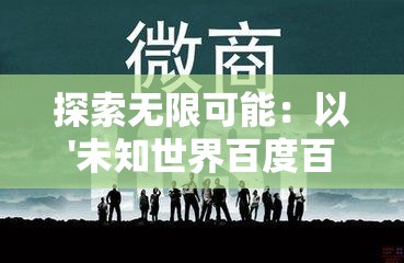 探索无限可能：以'未知世界百度百科'为视角，揭秘自然科学和人文历史的交汇点