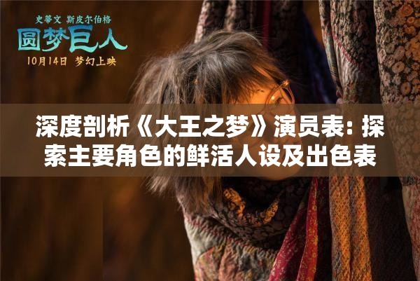 深度剖析《大王之梦》演员表: 探索主要角色的鲜活人设及出色表演