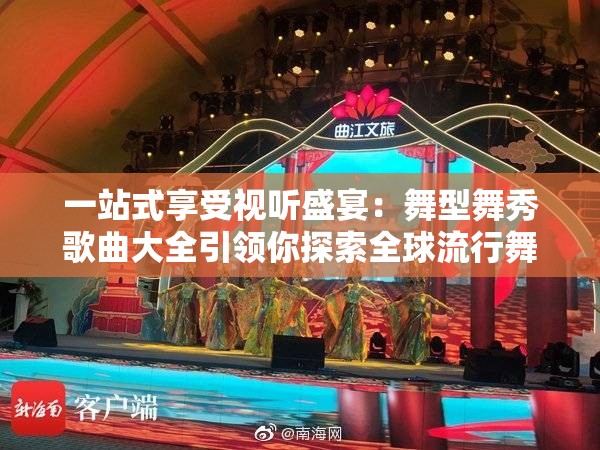 一站式享受视听盛宴：舞型舞秀歌曲大全引领你探索全球流行舞蹈音乐