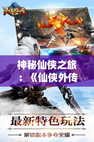 神秘仙侠之旅：《仙侠外传免费充值版》挑战你的游戏智慧与勇气