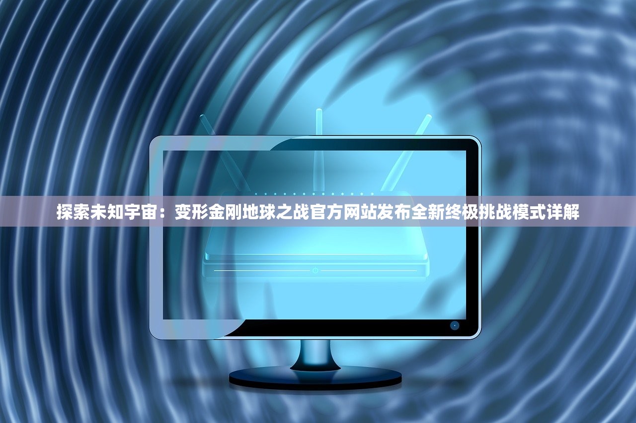 探索未知宇宙：变形金刚地球之战官方网站发布全新终极挑战模式详解