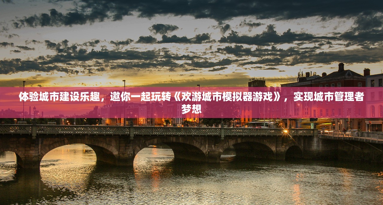 体验城市建设乐趣，邀你一起玩转《欢游城市模拟器游戏》，实现城市管理者梦想