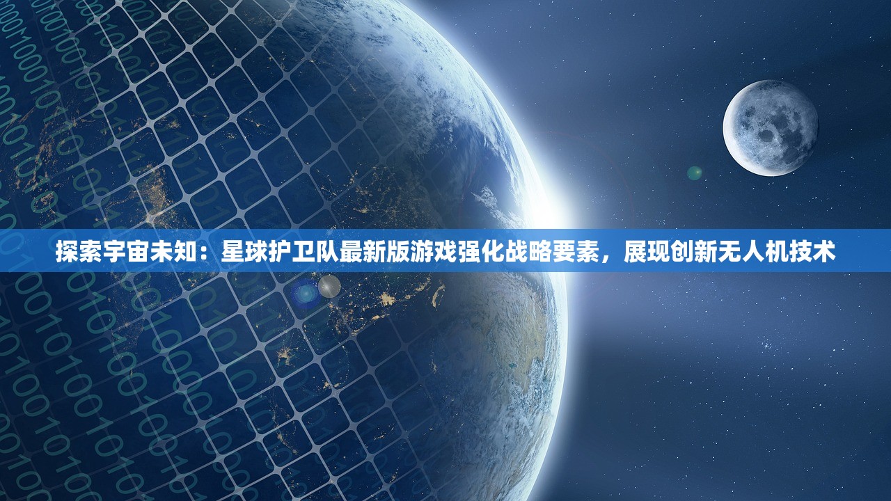 探索宇宙未知：星球护卫队最新版游戏强化战略要素，展现创新无人机技术