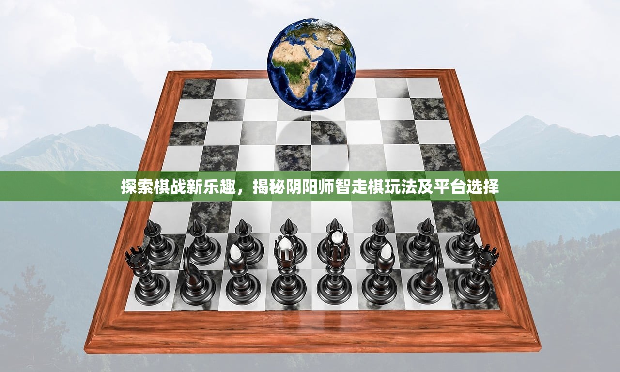 探索棋战新乐趣，揭秘阴阳师智走棋玩法及平台选择