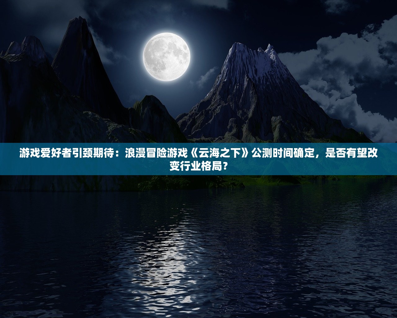 游戏爱好者引颈期待：浪漫冒险游戏《云海之下》公测时间确定，是否有望改变行业格局？