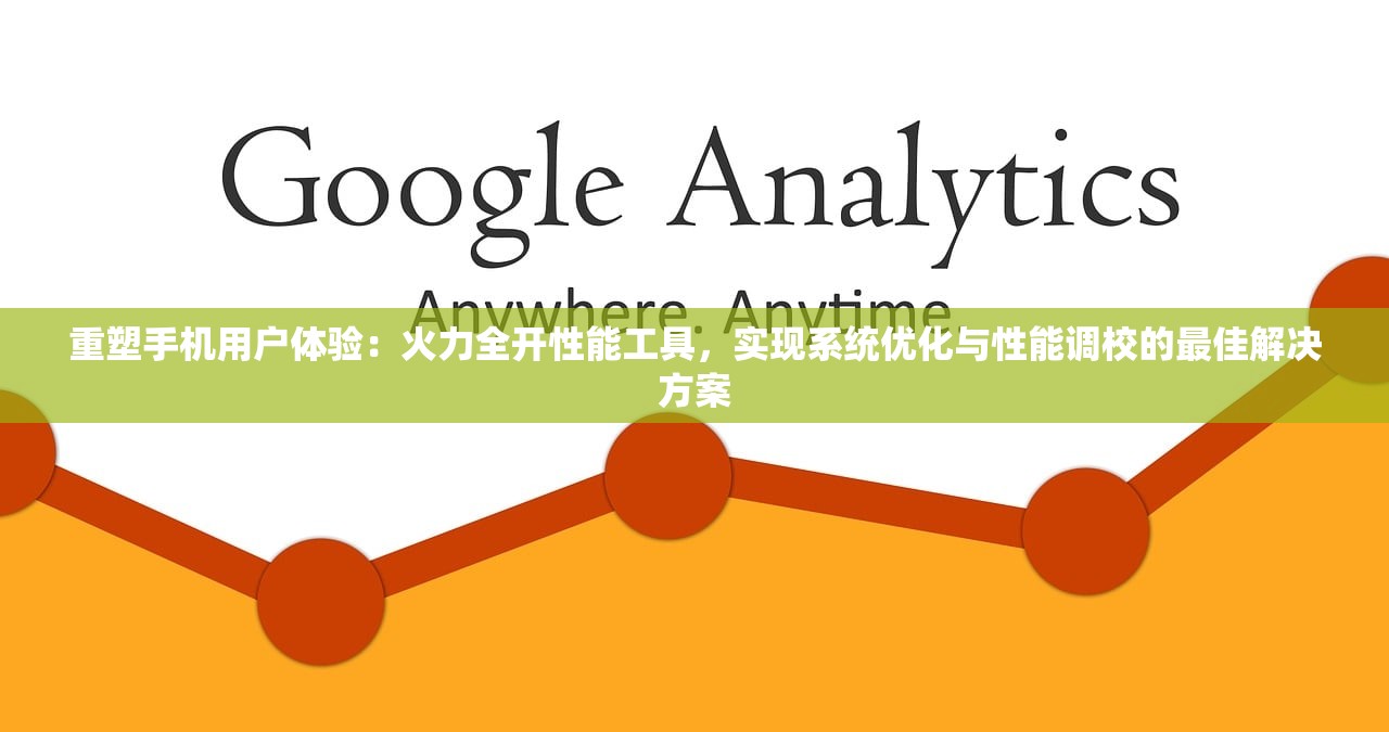 重塑手机用户体验：火力全开性能工具，实现系统优化与性能调校的最佳解决方案