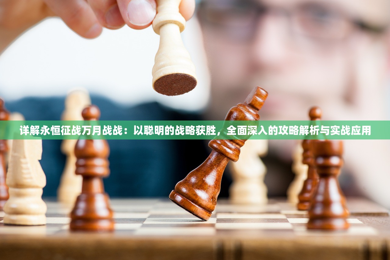 详解永恒征战万月战战：以聪明的战略获胜，全面深入的攻略解析与实战应用