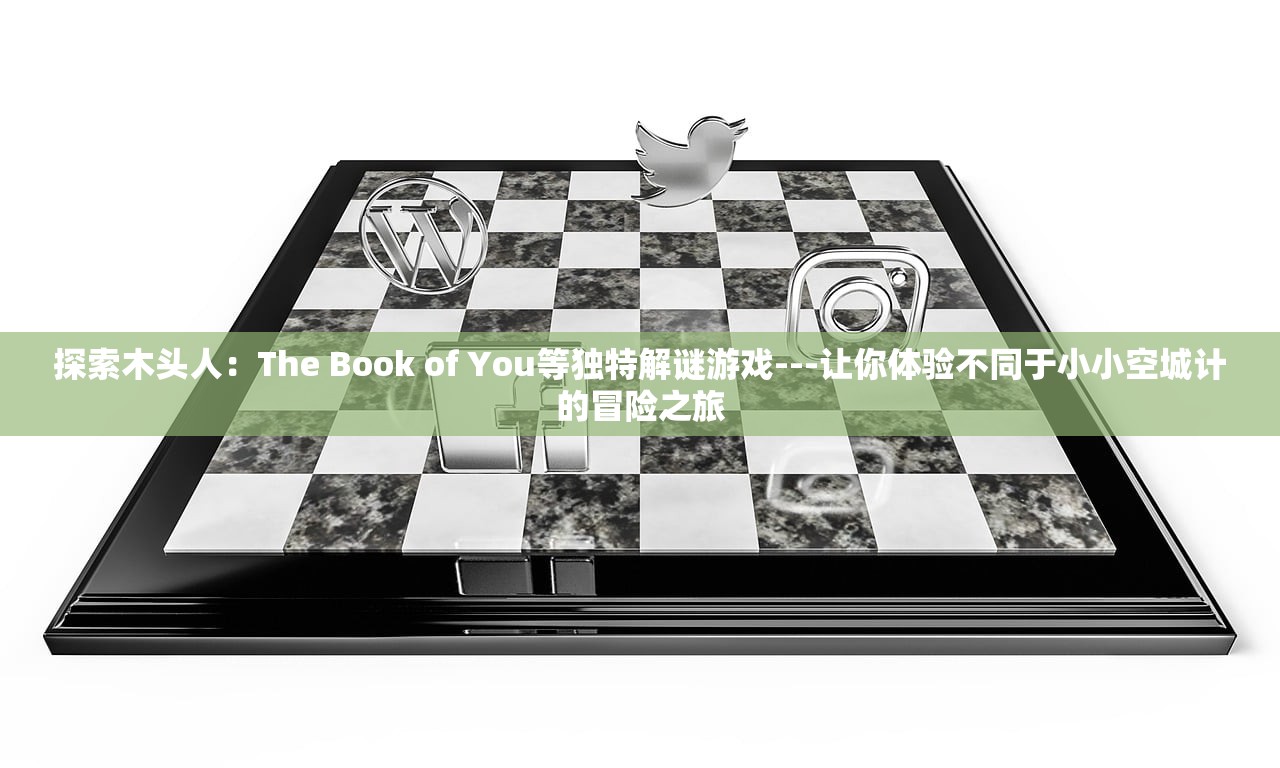 探索木头人：The Book of You等独特解谜游戏---让你体验不同于小小空城计的冒险之旅