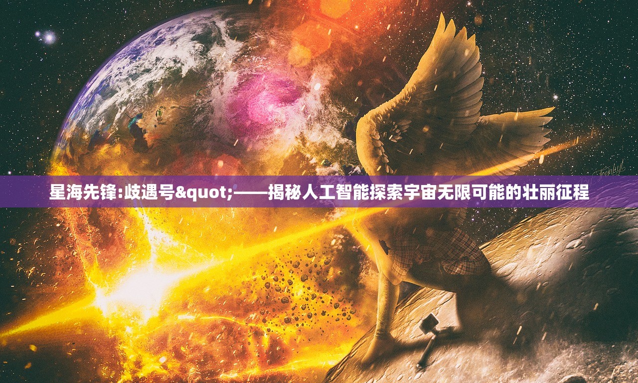 星海先锋:歧遇号"——揭秘人工智能探索宇宙无限可能的壮丽征程