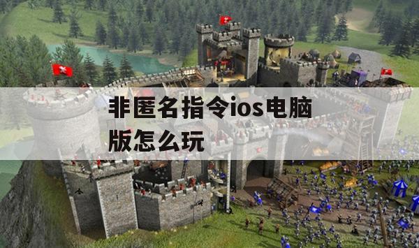 非匿名指令ios电脑版怎么玩(非匿名指令ios电脑版怎么玩的)