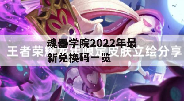 魂器学院2022年最新兑换码一览(魂器学院礼包兑换码大全)