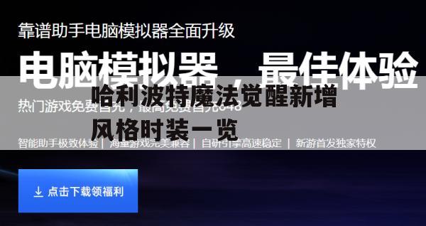 哈利波特魔法觉醒新增风格时装一览(哈利波特魔法觉醒时装展示)