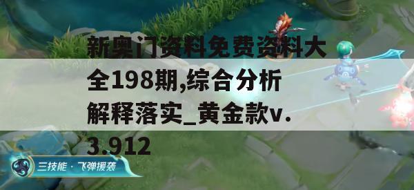 新奥门资料免费资料大全198期,综合分析解释落实_黄金款v.3.912