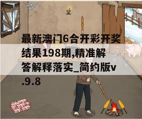 最新澳门6合开彩开奖结果198期,精准解答解释落实_简约版v.9.8