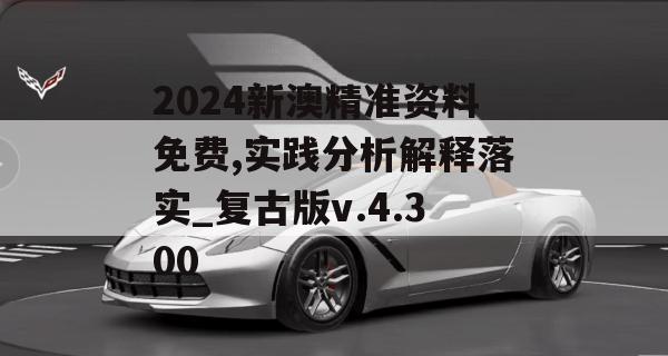 2024新澳精准资料免费,实践分析解释落实_复古版v.4.300