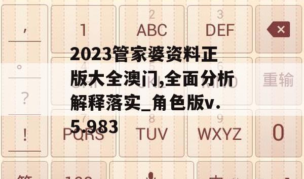 2023管家婆资料正版大全澳门,全面分析解释落实_角色版v.5.983