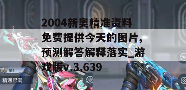 2004新奥精准资料免费提供今天的图片,预测解答解释落实_游戏版v.3.639