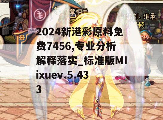 2024新港彩原料免费7456,专业分析解释落实_标准版MIixuev.5.433