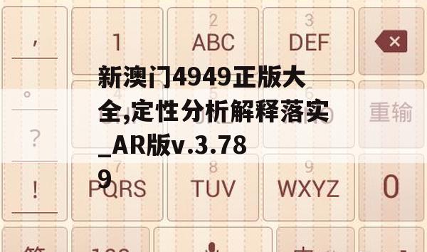 新澳门4949正版大全,定性分析解释落实_AR版v.3.789