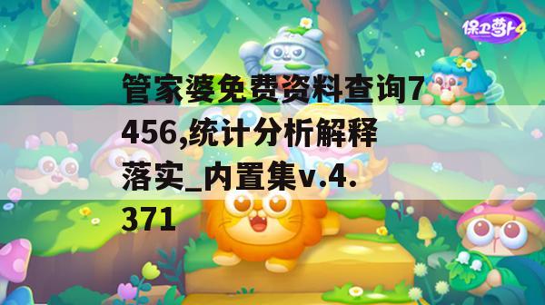 管家婆免费资料查询7456,统计分析解释落实_内置集v.4.371