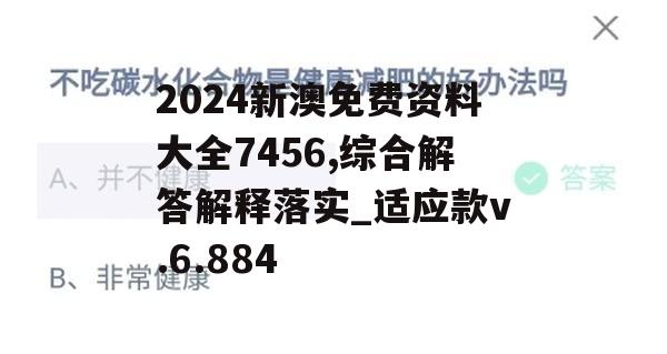 2024新澳免费资料大全7456,综合解答解释落实_适应款v.6.884