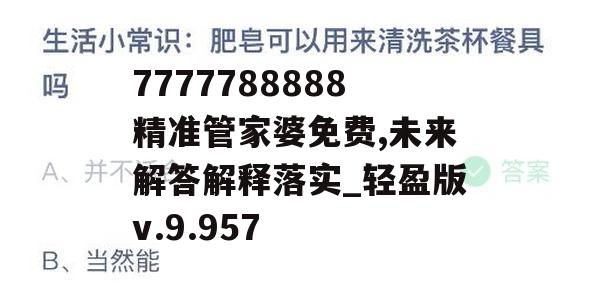 7777788888精准管家婆免费,未来解答解释落实_轻盈版v.9.957