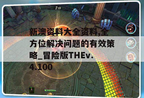 新澳资料大全资料,全方位解决问题的有效策略_冒险版THEv.4.100