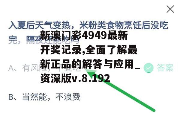 新澳门彩4949最新开奖记录,全面了解最新正品的解答与应用_资深版v.8.192