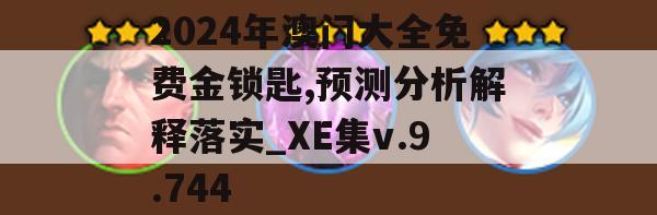 2024年澳门大全免费金锁匙,预测分析解释落实_XE集v.9.744