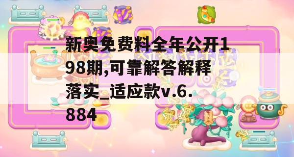 新奥免费料全年公开198期,可靠解答解释落实_适应款v.6.884