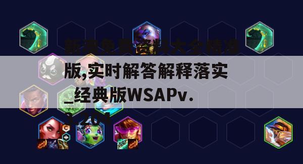 新澳免费资料大全精准版,实时解答解释落实_经典版WSAPv.3.204