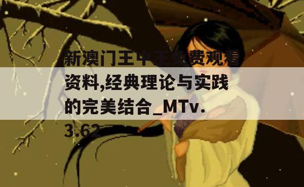 新澳门王中王免费观看资料,经典理论与实践的完美结合_MTv.3.62