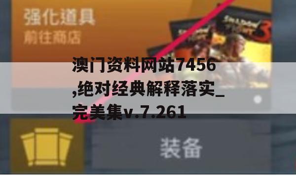 澳门资料网站7456,绝对经典解释落实_完美集v.7.261