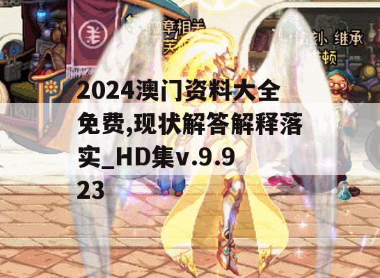 2024澳门资料大全免费,现状解答解释落实_HD集v.9.923