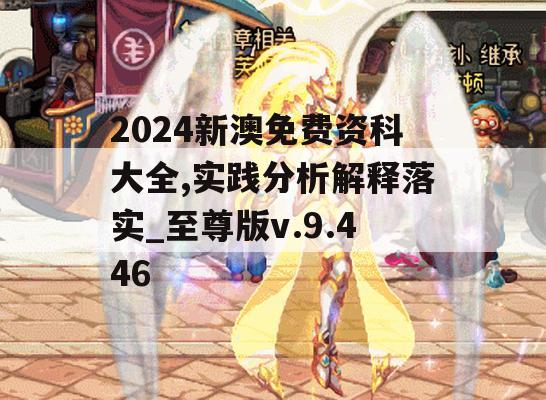 2024新澳免费资科大全,实践分析解释落实_至尊版v.9.446