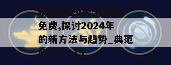 新澳2024大全正版免费,探讨2024年的新方法与趋势_典范版v.7.915